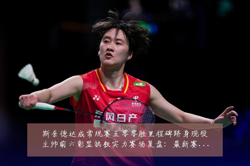 斯奈德达成常规赛五零零胜里程碑跻身现役主帅前六彰显执教实力赛场复盘:最新赛事动态与深度分析